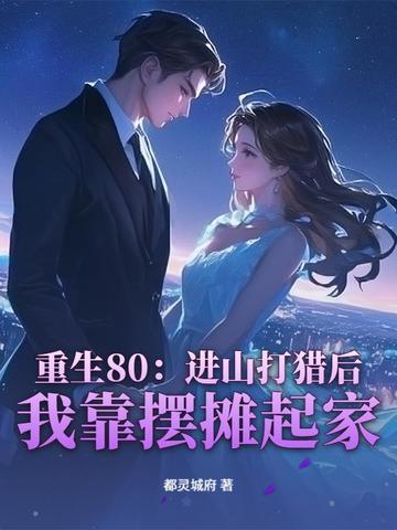 重生80：进山打猎后，我靠摆摊起家